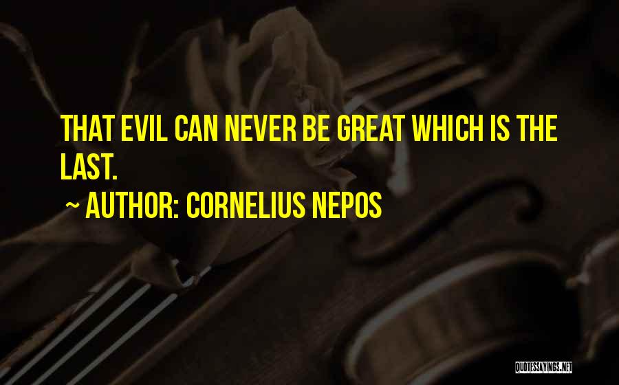 Cornelius Nepos Quotes: That Evil Can Never Be Great Which Is The Last.
