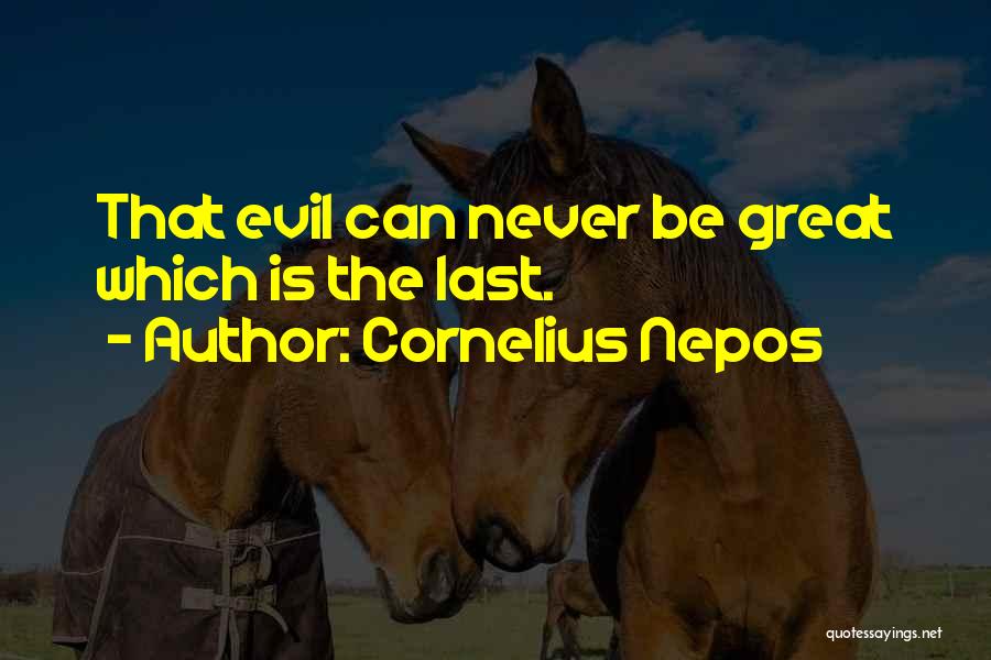 Cornelius Nepos Quotes: That Evil Can Never Be Great Which Is The Last.