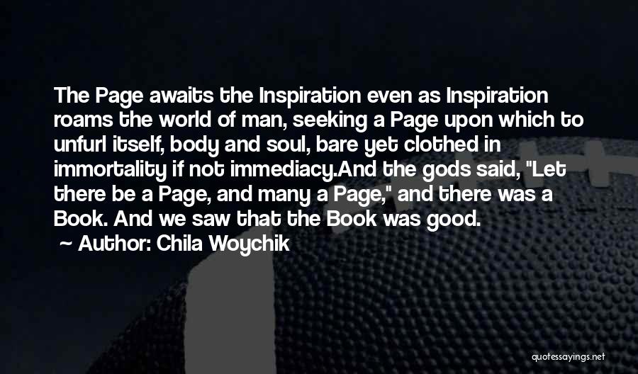 Chila Woychik Quotes: The Page Awaits The Inspiration Even As Inspiration Roams The World Of Man, Seeking A Page Upon Which To Unfurl
