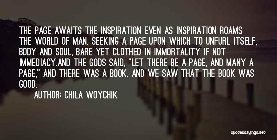 Chila Woychik Quotes: The Page Awaits The Inspiration Even As Inspiration Roams The World Of Man, Seeking A Page Upon Which To Unfurl