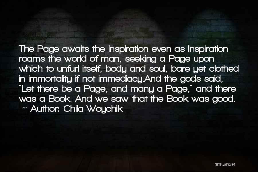 Chila Woychik Quotes: The Page Awaits The Inspiration Even As Inspiration Roams The World Of Man, Seeking A Page Upon Which To Unfurl