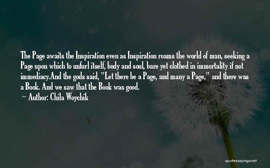 Chila Woychik Quotes: The Page Awaits The Inspiration Even As Inspiration Roams The World Of Man, Seeking A Page Upon Which To Unfurl