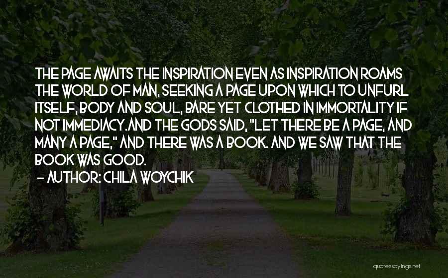 Chila Woychik Quotes: The Page Awaits The Inspiration Even As Inspiration Roams The World Of Man, Seeking A Page Upon Which To Unfurl