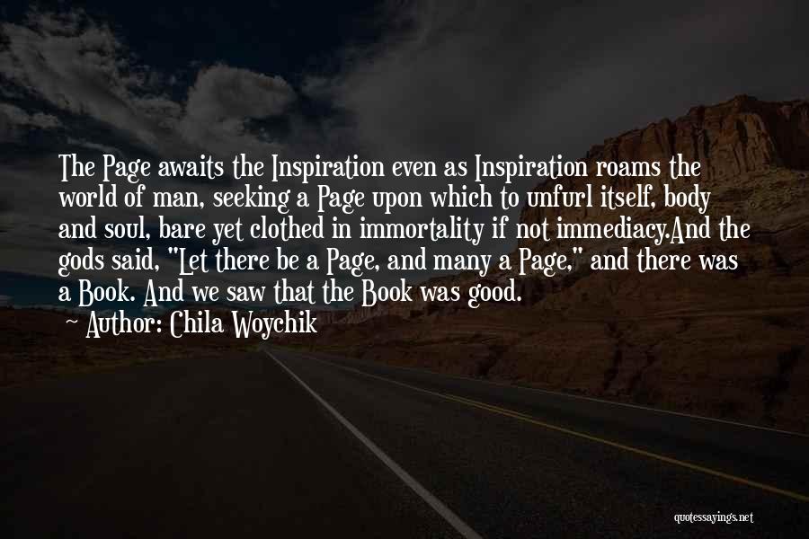 Chila Woychik Quotes: The Page Awaits The Inspiration Even As Inspiration Roams The World Of Man, Seeking A Page Upon Which To Unfurl