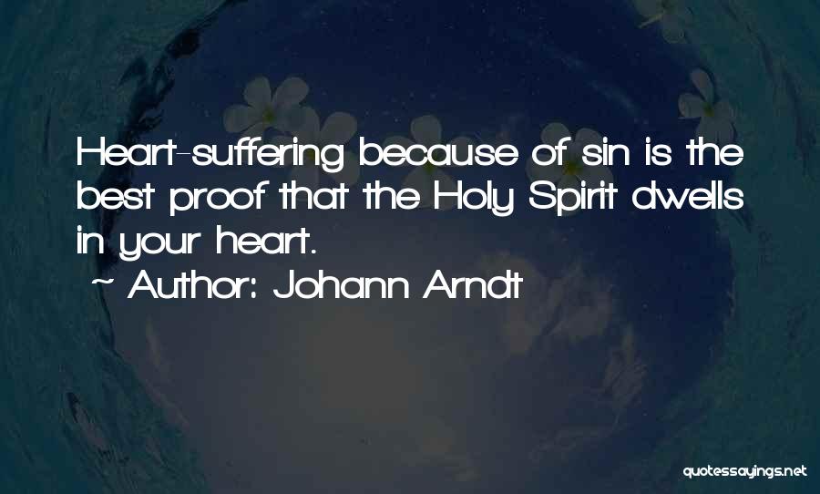 Johann Arndt Quotes: Heart-suffering Because Of Sin Is The Best Proof That The Holy Spirit Dwells In Your Heart.