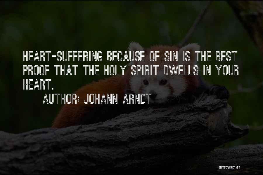 Johann Arndt Quotes: Heart-suffering Because Of Sin Is The Best Proof That The Holy Spirit Dwells In Your Heart.