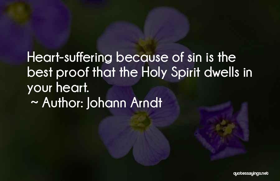 Johann Arndt Quotes: Heart-suffering Because Of Sin Is The Best Proof That The Holy Spirit Dwells In Your Heart.