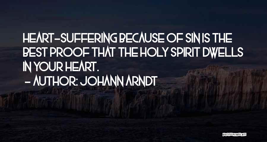 Johann Arndt Quotes: Heart-suffering Because Of Sin Is The Best Proof That The Holy Spirit Dwells In Your Heart.