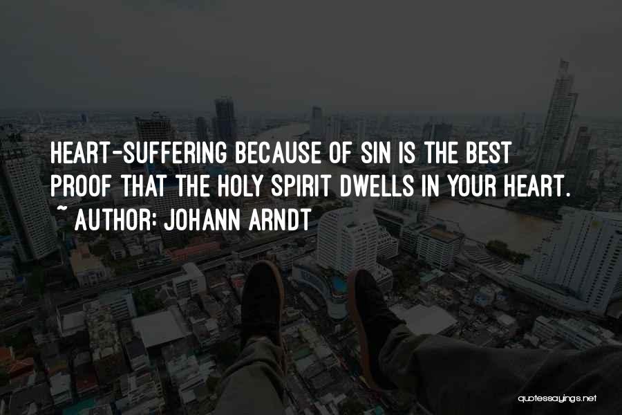 Johann Arndt Quotes: Heart-suffering Because Of Sin Is The Best Proof That The Holy Spirit Dwells In Your Heart.