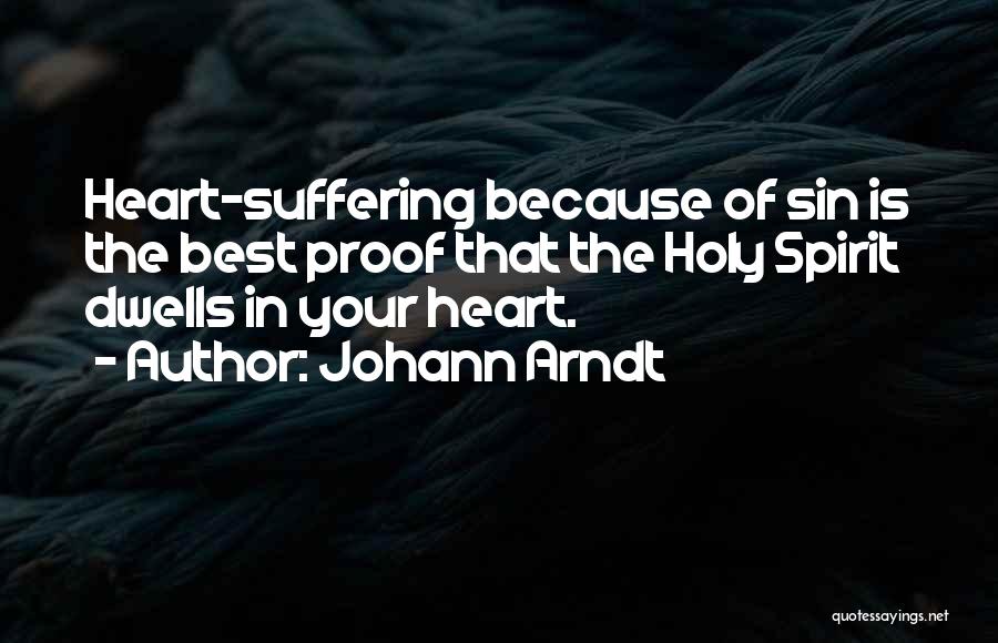 Johann Arndt Quotes: Heart-suffering Because Of Sin Is The Best Proof That The Holy Spirit Dwells In Your Heart.