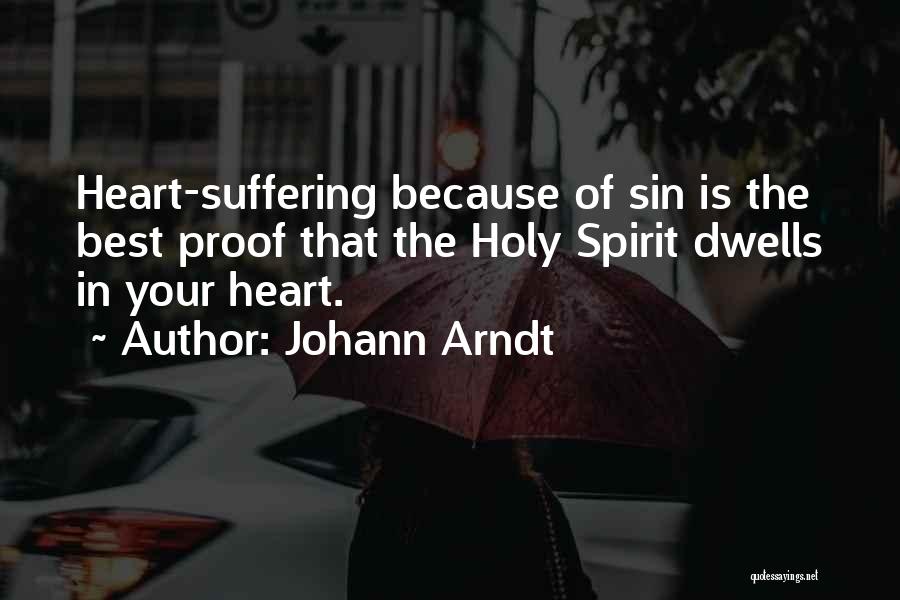 Johann Arndt Quotes: Heart-suffering Because Of Sin Is The Best Proof That The Holy Spirit Dwells In Your Heart.