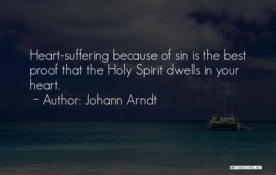 Johann Arndt Quotes: Heart-suffering Because Of Sin Is The Best Proof That The Holy Spirit Dwells In Your Heart.