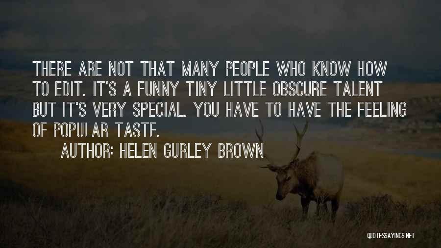 Helen Gurley Brown Quotes: There Are Not That Many People Who Know How To Edit. It's A Funny Tiny Little Obscure Talent But It's