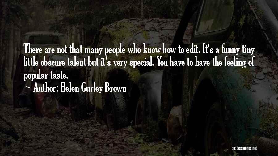 Helen Gurley Brown Quotes: There Are Not That Many People Who Know How To Edit. It's A Funny Tiny Little Obscure Talent But It's