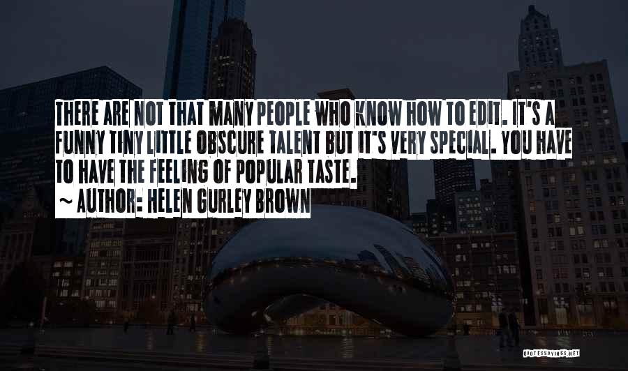 Helen Gurley Brown Quotes: There Are Not That Many People Who Know How To Edit. It's A Funny Tiny Little Obscure Talent But It's