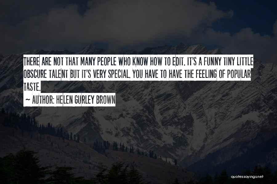 Helen Gurley Brown Quotes: There Are Not That Many People Who Know How To Edit. It's A Funny Tiny Little Obscure Talent But It's