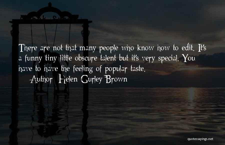 Helen Gurley Brown Quotes: There Are Not That Many People Who Know How To Edit. It's A Funny Tiny Little Obscure Talent But It's