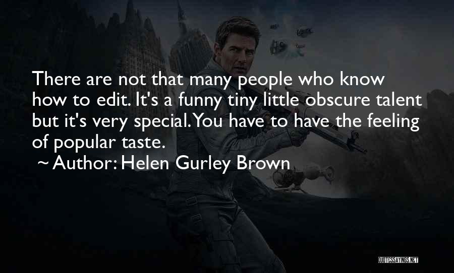 Helen Gurley Brown Quotes: There Are Not That Many People Who Know How To Edit. It's A Funny Tiny Little Obscure Talent But It's