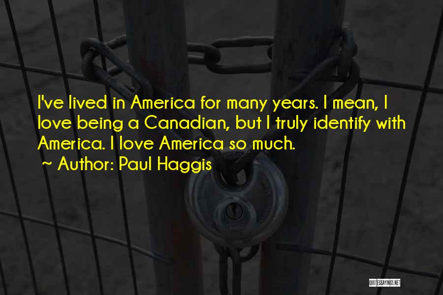 Paul Haggis Quotes: I've Lived In America For Many Years. I Mean, I Love Being A Canadian, But I Truly Identify With America.