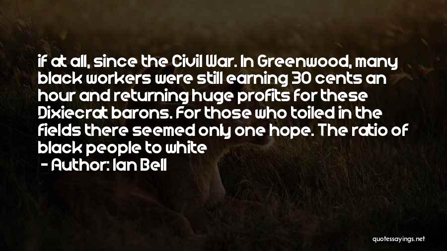 Ian Bell Quotes: If At All, Since The Civil War. In Greenwood, Many Black Workers Were Still Earning 30 Cents An Hour And