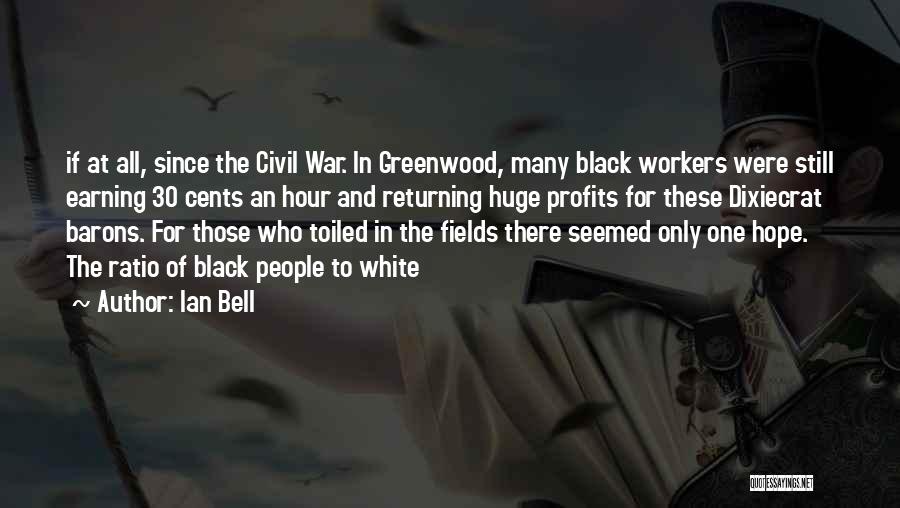 Ian Bell Quotes: If At All, Since The Civil War. In Greenwood, Many Black Workers Were Still Earning 30 Cents An Hour And