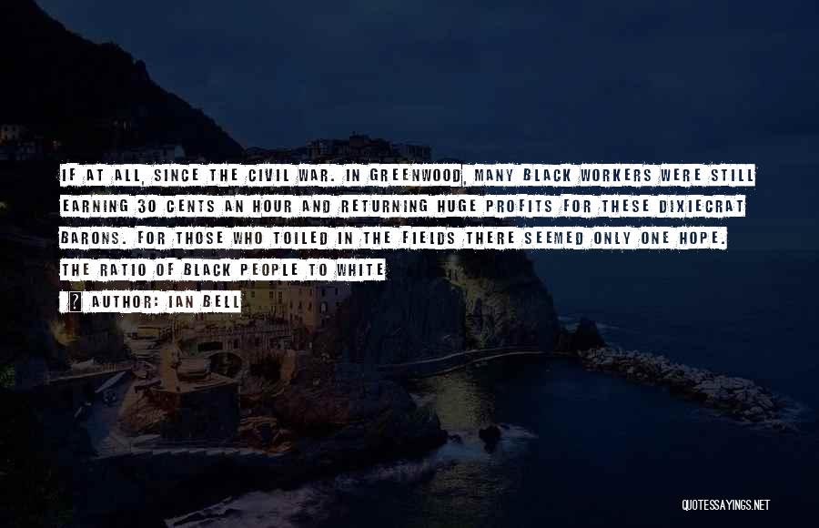 Ian Bell Quotes: If At All, Since The Civil War. In Greenwood, Many Black Workers Were Still Earning 30 Cents An Hour And