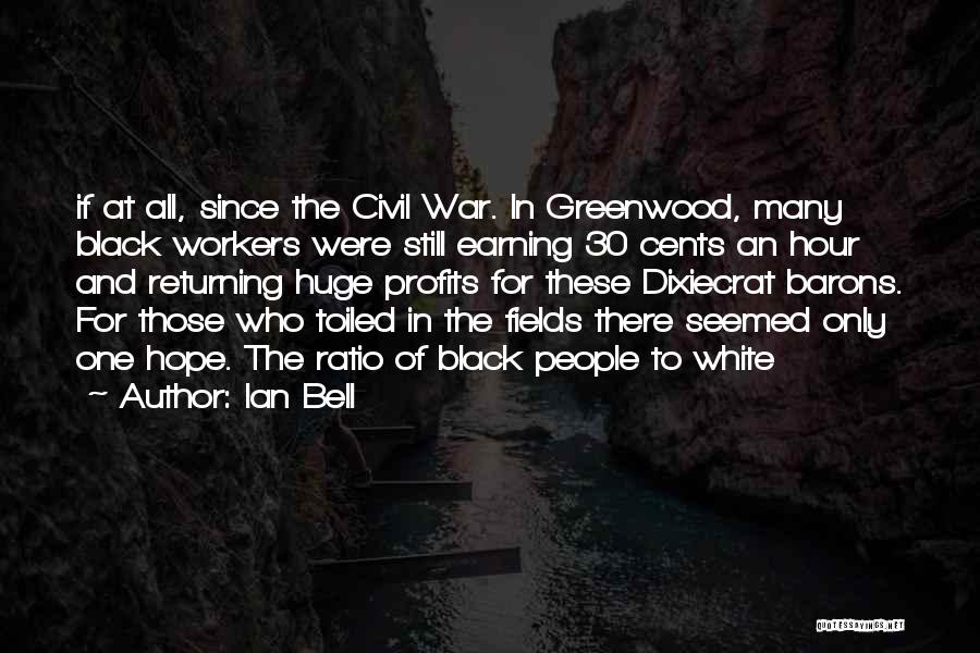 Ian Bell Quotes: If At All, Since The Civil War. In Greenwood, Many Black Workers Were Still Earning 30 Cents An Hour And