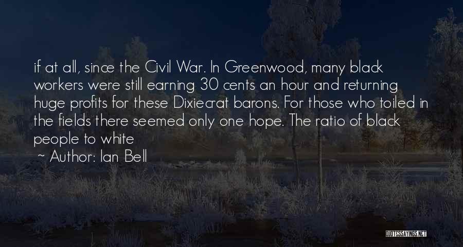 Ian Bell Quotes: If At All, Since The Civil War. In Greenwood, Many Black Workers Were Still Earning 30 Cents An Hour And