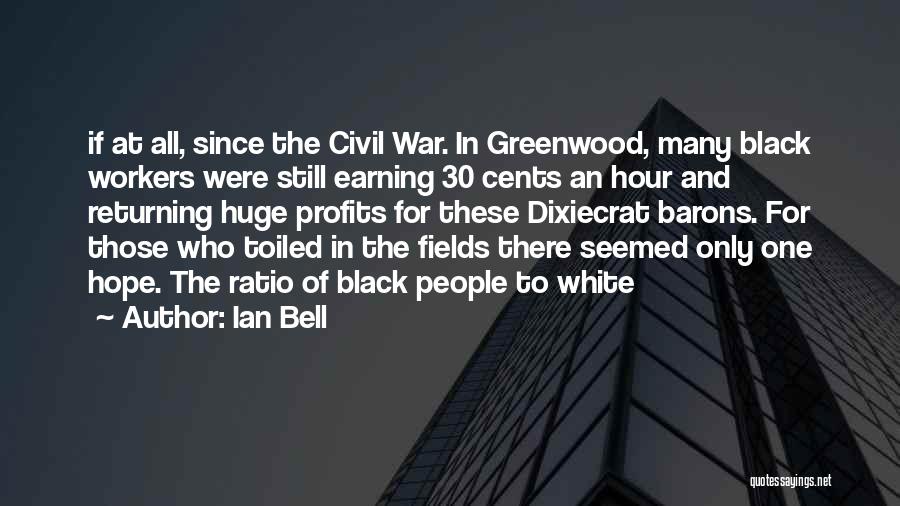 Ian Bell Quotes: If At All, Since The Civil War. In Greenwood, Many Black Workers Were Still Earning 30 Cents An Hour And