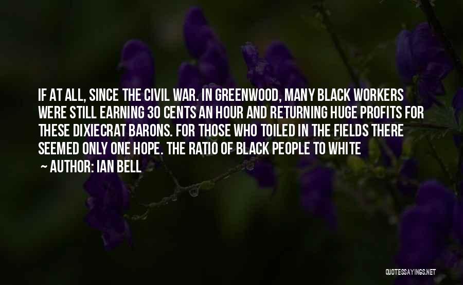 Ian Bell Quotes: If At All, Since The Civil War. In Greenwood, Many Black Workers Were Still Earning 30 Cents An Hour And