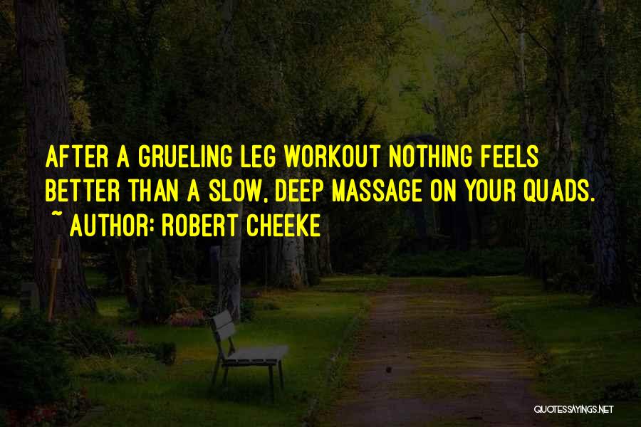Robert Cheeke Quotes: After A Grueling Leg Workout Nothing Feels Better Than A Slow, Deep Massage On Your Quads.