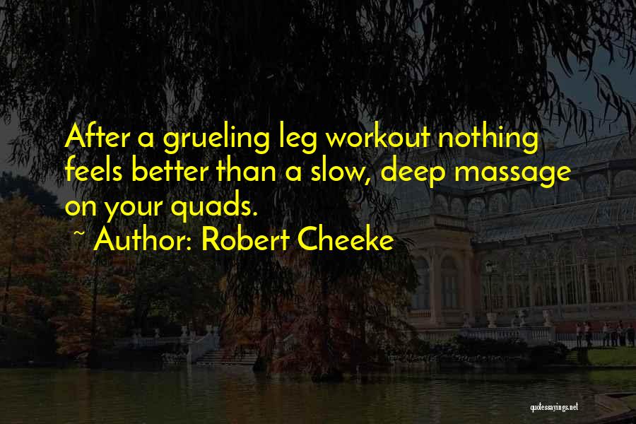 Robert Cheeke Quotes: After A Grueling Leg Workout Nothing Feels Better Than A Slow, Deep Massage On Your Quads.