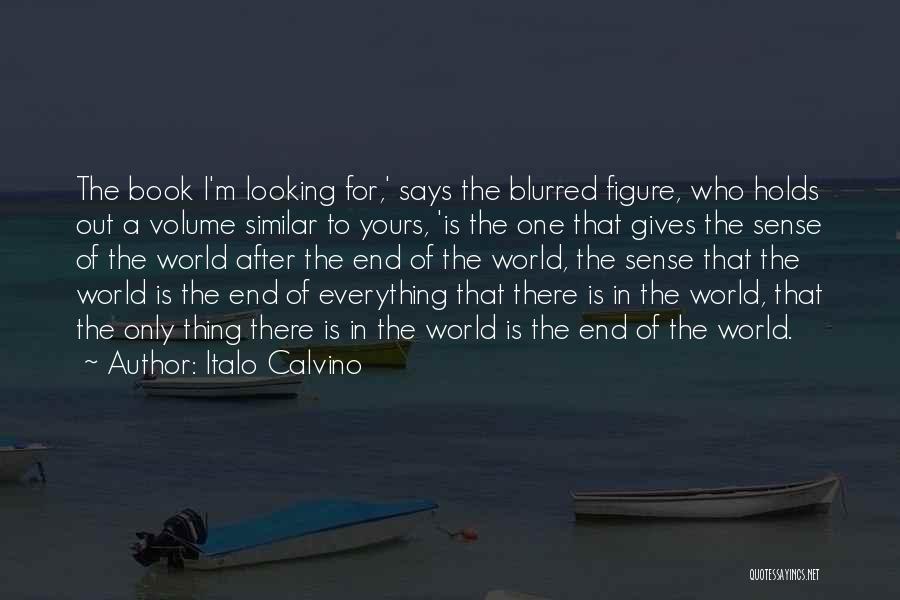 Italo Calvino Quotes: The Book I'm Looking For,' Says The Blurred Figure, Who Holds Out A Volume Similar To Yours, 'is The One