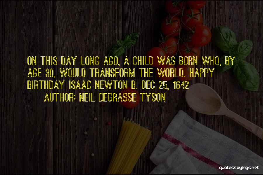 Neil DeGrasse Tyson Quotes: On This Day Long Ago, A Child Was Born Who, By Age 30, Would Transform The World. Happy Birthday Isaac