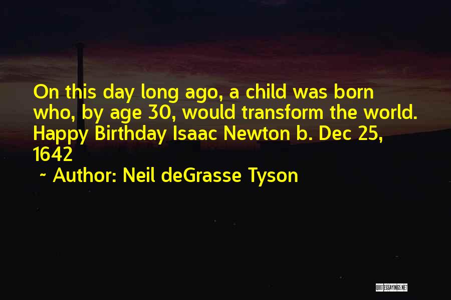 Neil DeGrasse Tyson Quotes: On This Day Long Ago, A Child Was Born Who, By Age 30, Would Transform The World. Happy Birthday Isaac
