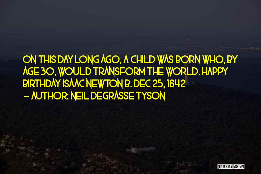 Neil DeGrasse Tyson Quotes: On This Day Long Ago, A Child Was Born Who, By Age 30, Would Transform The World. Happy Birthday Isaac