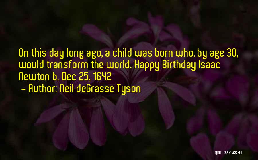 Neil DeGrasse Tyson Quotes: On This Day Long Ago, A Child Was Born Who, By Age 30, Would Transform The World. Happy Birthday Isaac