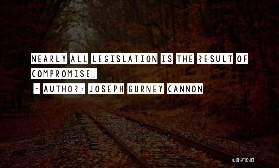 Joseph Gurney Cannon Quotes: Nearly All Legislation Is The Result Of Compromise.