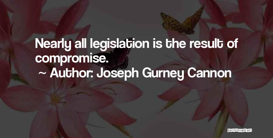 Joseph Gurney Cannon Quotes: Nearly All Legislation Is The Result Of Compromise.