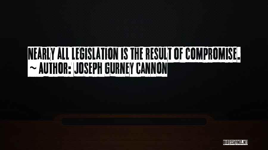 Joseph Gurney Cannon Quotes: Nearly All Legislation Is The Result Of Compromise.