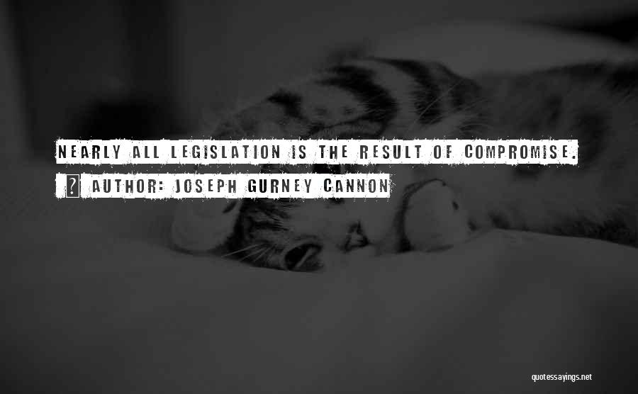 Joseph Gurney Cannon Quotes: Nearly All Legislation Is The Result Of Compromise.