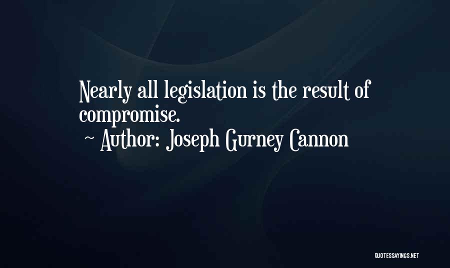 Joseph Gurney Cannon Quotes: Nearly All Legislation Is The Result Of Compromise.