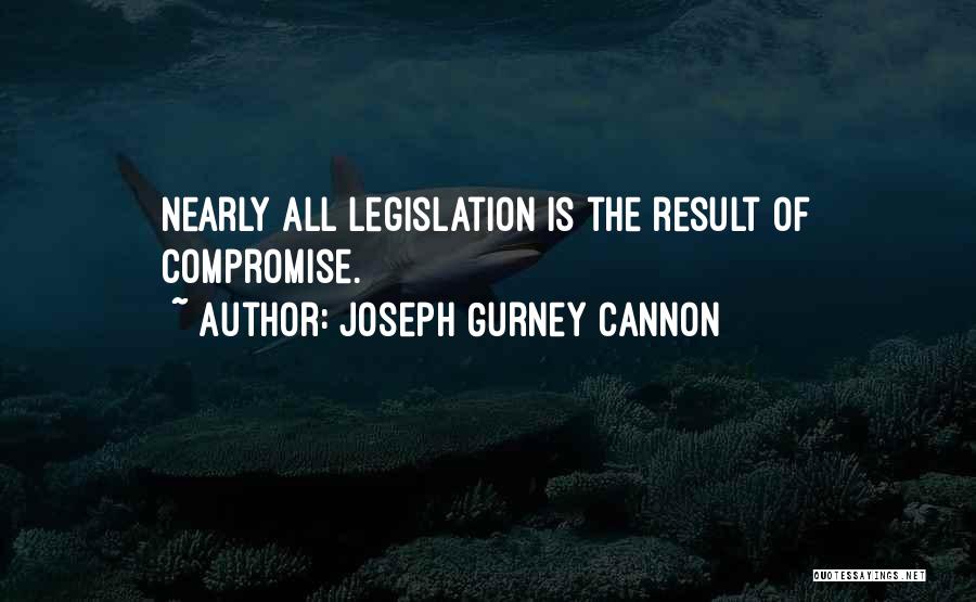 Joseph Gurney Cannon Quotes: Nearly All Legislation Is The Result Of Compromise.