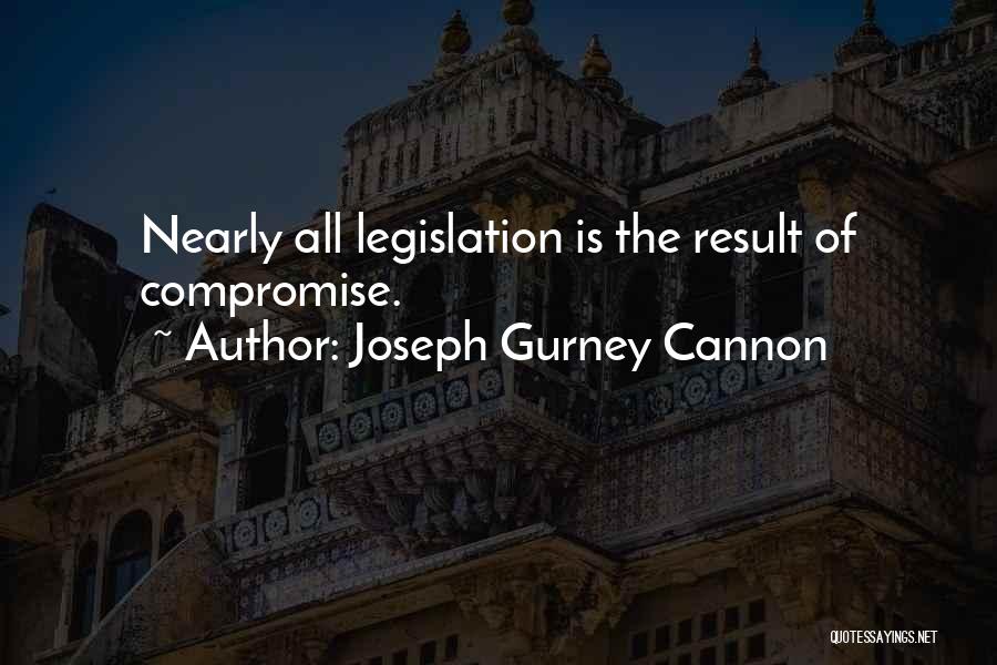 Joseph Gurney Cannon Quotes: Nearly All Legislation Is The Result Of Compromise.