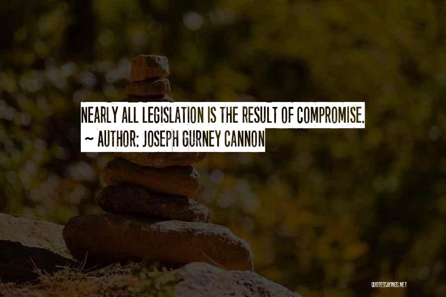 Joseph Gurney Cannon Quotes: Nearly All Legislation Is The Result Of Compromise.