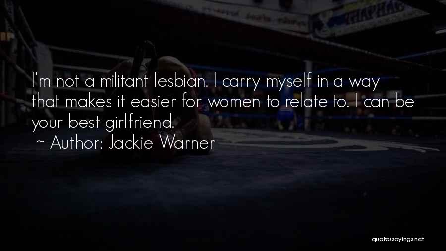 Jackie Warner Quotes: I'm Not A Militant Lesbian. I Carry Myself In A Way That Makes It Easier For Women To Relate To.