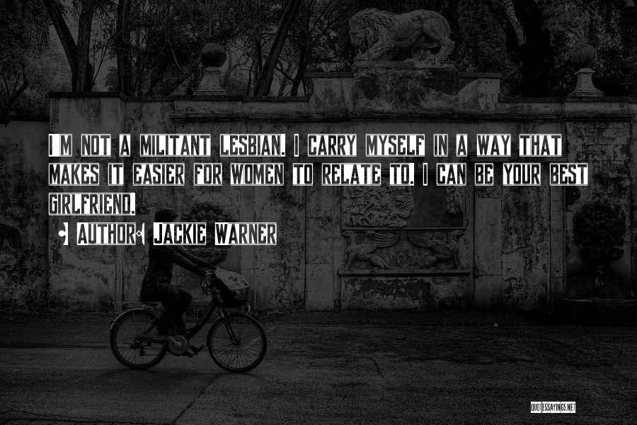 Jackie Warner Quotes: I'm Not A Militant Lesbian. I Carry Myself In A Way That Makes It Easier For Women To Relate To.