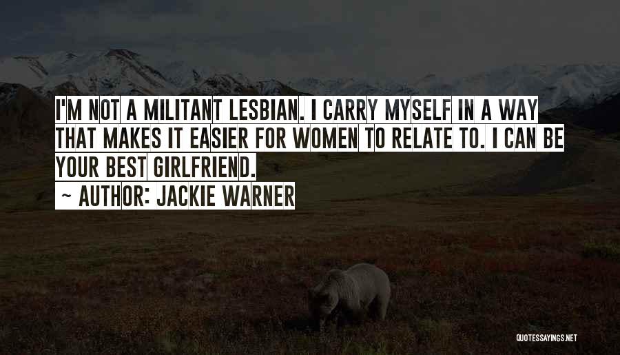 Jackie Warner Quotes: I'm Not A Militant Lesbian. I Carry Myself In A Way That Makes It Easier For Women To Relate To.