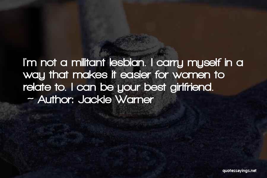 Jackie Warner Quotes: I'm Not A Militant Lesbian. I Carry Myself In A Way That Makes It Easier For Women To Relate To.