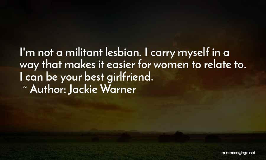 Jackie Warner Quotes: I'm Not A Militant Lesbian. I Carry Myself In A Way That Makes It Easier For Women To Relate To.
